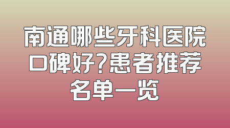 南通哪些牙科医院口碑好？患者推荐名单一览