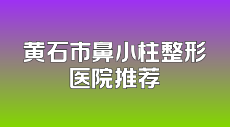 黄石市鼻小柱整形医院推荐