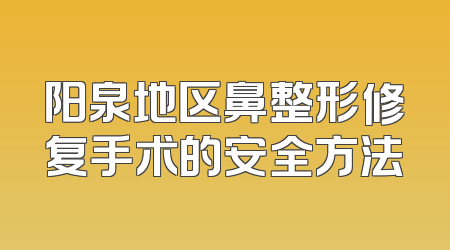 阳泉地区鼻整形修复手术的安全方法
