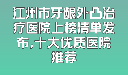江州市牙龈外凸治疗医院上榜清单发布，十大优质医院推荐