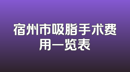 宿州市吸脂手术费用一览表