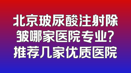 北京玻尿酸注射除皱哪家医院专业？推荐几家优质医院