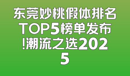 东莞妙桃假体排名TOP5榜单发布！潮流之选2025