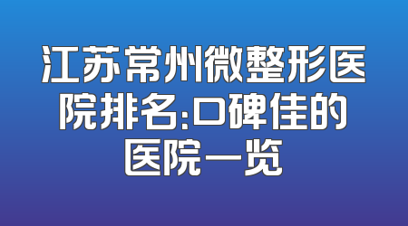 江苏常州微整形医院排名：口碑佳的医院一览