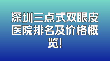 深圳三点式双眼皮医院排名及价格概览！