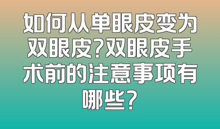如何从单眼皮变为双眼皮？双眼皮手术前的注意事项有哪些？