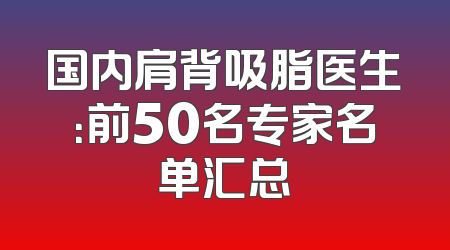 国内肩背吸脂医生：前50名专家名单汇总