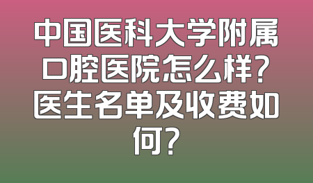 中国医科大学附属口腔医院怎么样？医生名单及收费如何？