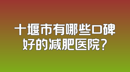 十堰市有哪些口碑好的减肥医院？