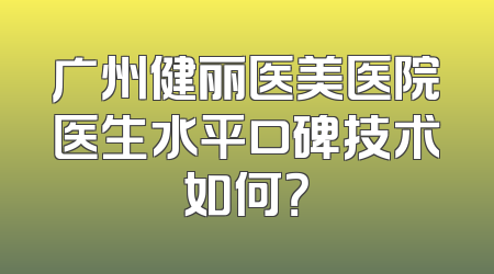 广州健丽医美医院医生水平口碑技术如何？