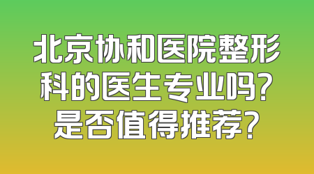 北京协和医院整形科的医生专业吗？是否值得推荐？