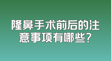 隆鼻手术前后的注意事项有哪些？