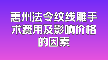 惠州法令纹线雕手术费用及影响价格的因素