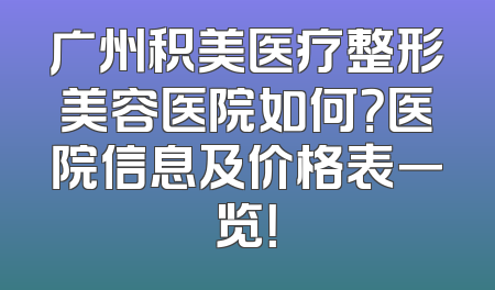 广州积美医疗整形美容医院如何？医院信息及价格表一览！