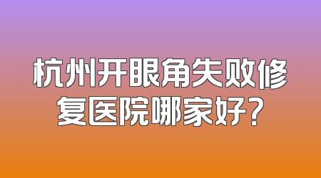 杭州开眼角失败修复医院哪家好？