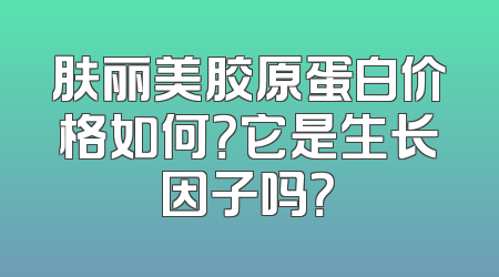 肤丽美胶原蛋白价格如何？它是生长因子吗？