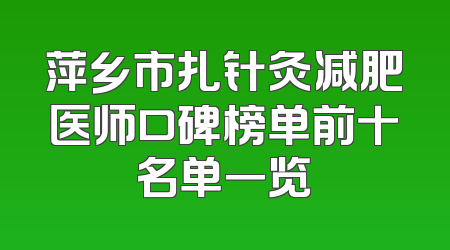 萍乡市扎针灸减肥医师口碑榜单前十名单一览