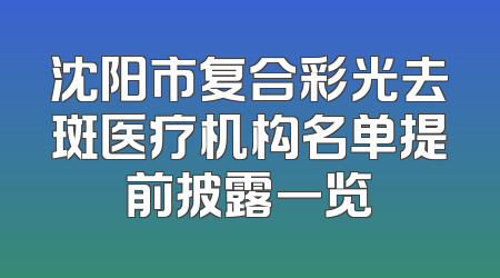 沈阳市复合彩光去斑医疗机构名单提前披露一览