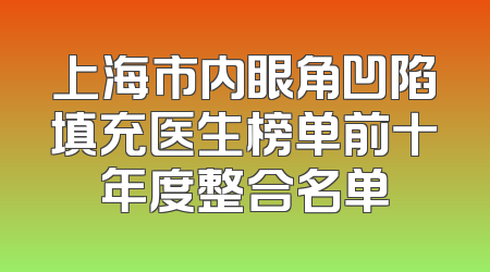 上海市内眼角凹陷填充医生榜单前十年度整合名单