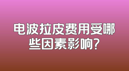 电波拉皮费用受哪些因素影响？