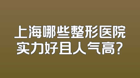 上海哪些整形医院实力好且人气高？