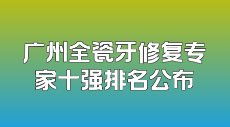 广州全瓷牙修复专家十强排名公布
