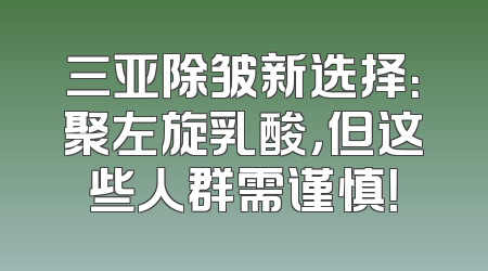 三亚除皱新选择：聚左旋乳酸，但这些人群需谨慎！