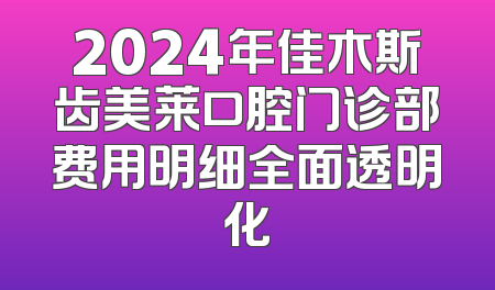 2024年佳木斯齿美莱口腔门诊部费用明细全面透明化