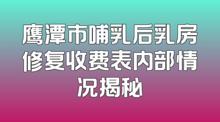 鹰潭市哺乳后乳房修复收费表内部情况揭秘