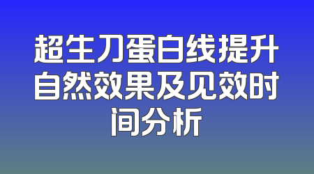 超生刀蛋白线提升自然效果及见效时间分析