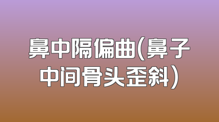 鼻中隔偏曲（鼻子中间骨头歪斜）