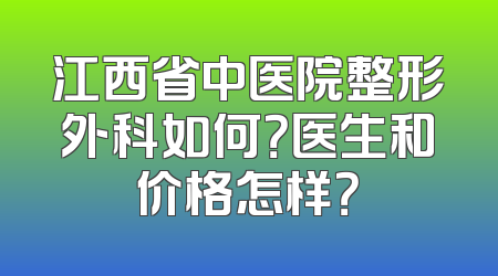 江西省中医院整形外科如何？医生和价格怎样？