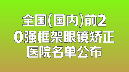 全国（国内）前20强框架眼镜矫正医院名单公布