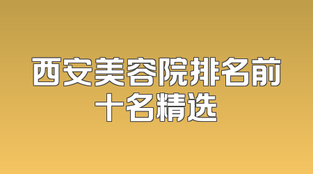 西安美容院排名前十名精选