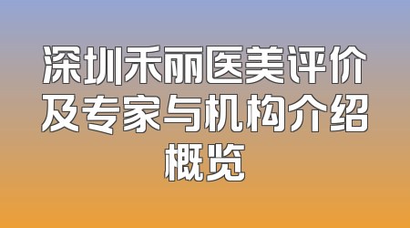 深圳禾丽医美评价及专家与机构介绍概览