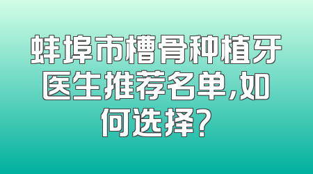 蚌埠市槽骨种植牙医生推荐名单，如何选择？