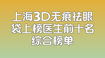 上海3D无痕祛眼袋上榜医生前十名综合榜单