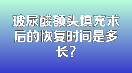 玻尿酸额头填充术后的恢复时间是多长？
