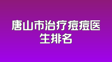 唐山市治疗痘痘医生排名