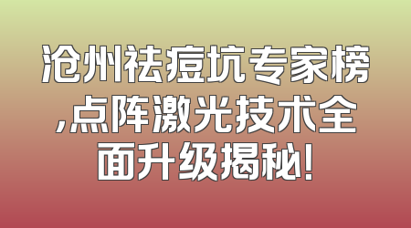 沧州祛痘坑专家榜，点阵激光技术全面升级揭秘！