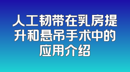 人工韧带在乳房提升和悬吊手术中的应用介绍
