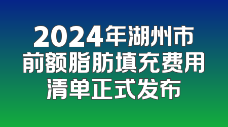 2024年湖州市前额脂肪填充费用清单正式发布