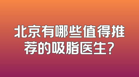 北京有哪些值得推荐的吸脂医生？