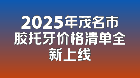 2025年茂名市胶托牙价格清单全新上线