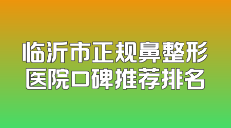 临沂市正规鼻整形医院口碑推荐排名