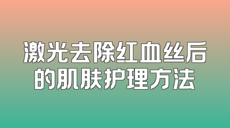 激光去除红血丝后的肌肤护理方法