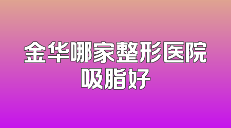 金华哪家整形医院吸脂好