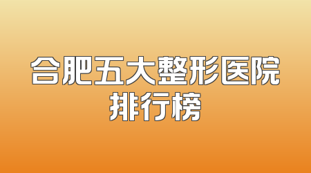 合肥五大整形医院排行榜