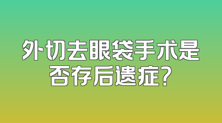 外切去眼袋手术是否存后遗症？