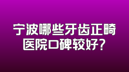 宁波哪些牙齿正畸医院口碑较好？